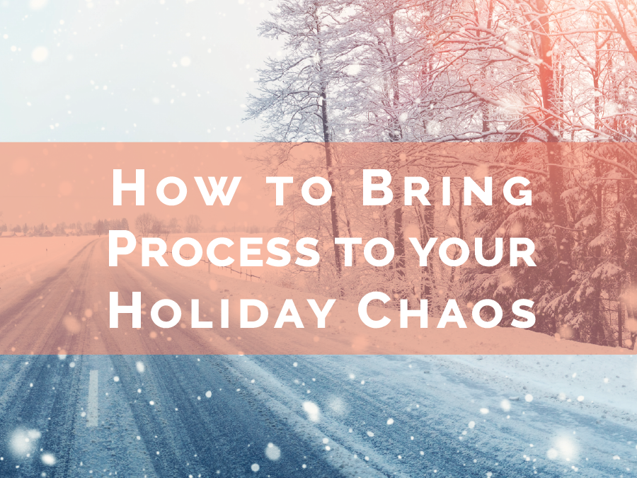 Bring Process to your Holiday Chaos